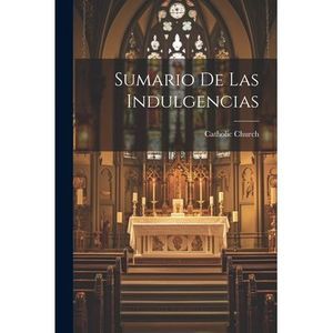Sumario de las indulgencias -- Catholic Church